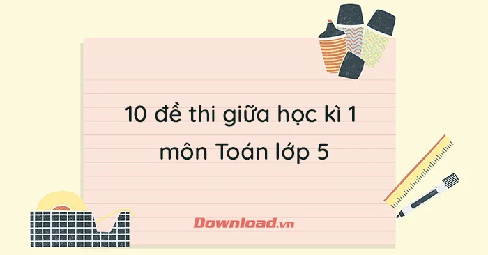 10 đề thi giữa học kì 1 môn Toán lớp 5