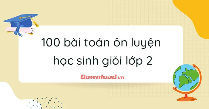 100 bài toán ôn luyện học sinh giỏi lớp 2