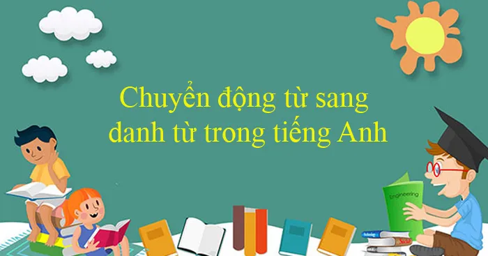 17 Cách chuyển động từ sang danh từ trong tiếng Anh