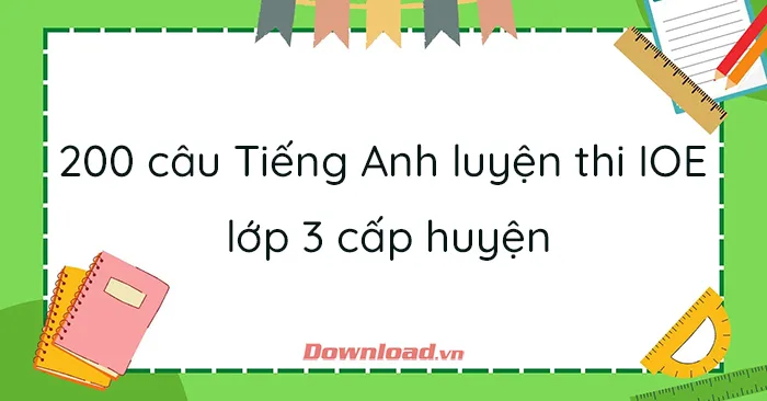 200 câu Tiếng Anh luyện thi IOE lớp 3 cấp huyện