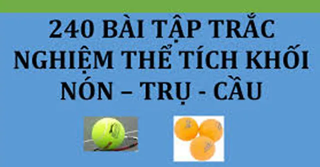 240 bài tập trắc nghiệm thể tích khối nón – trụ – cầu