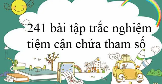 241 bài tập trắc nghiệm tiệm cận chứa tham số