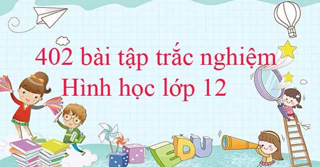 402 bài tập trắc nghiệm Hình học lớp 12