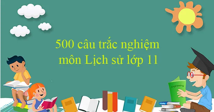 500 câu trắc nghiệm môn Lịch sử lớp 11