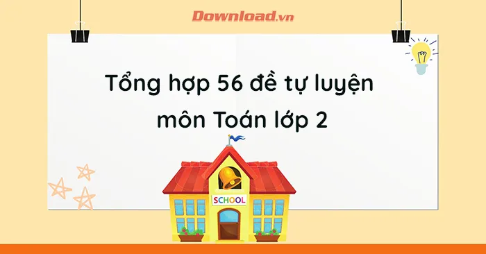 56 đề tự luyện môn Toán lớp 2