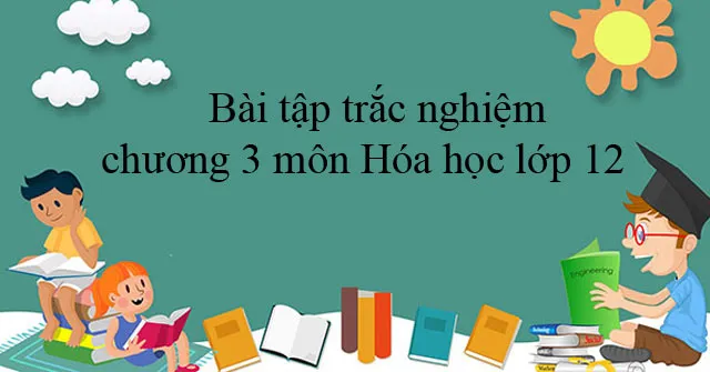 85 Bài tập trắc nghiệm chương 3 môn Hóa học lớp 12