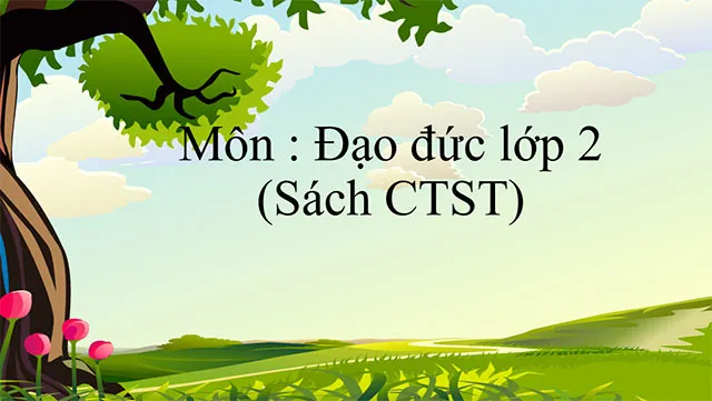 Bài giảng điện tử môn Đạo đức 2 sách Chân trời sáng tạo