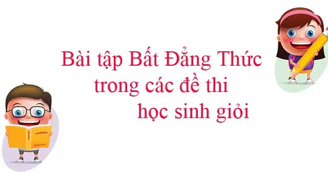 Bài tập bất đẳng thức trong các đề thi học sinh giỏi