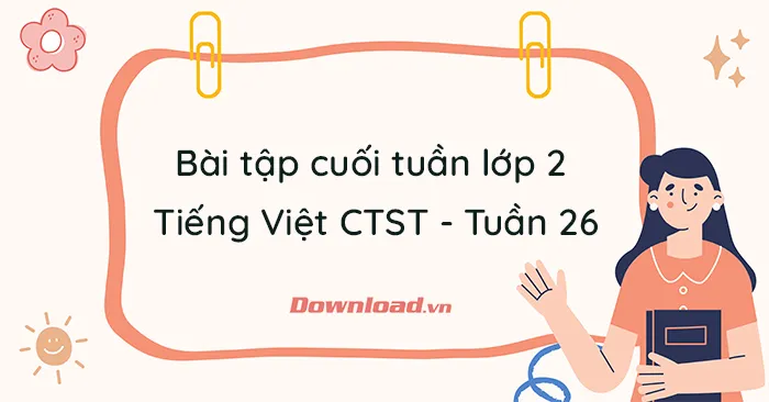 Bài tập cuối tuần lớp 2 môn Tiếng Việt Chân trời sáng tạo – Tuần 26 (Nâng cao)