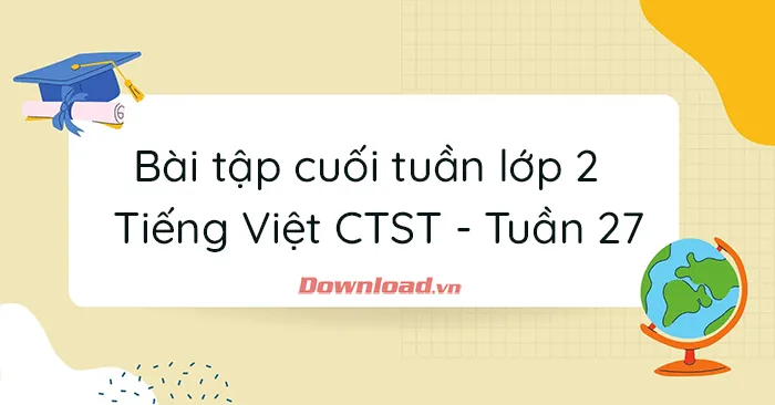 Bài tập cuối tuần lớp 2 môn Tiếng Việt Chân trời sáng tạo – Tuần 27 (Nâng cao)