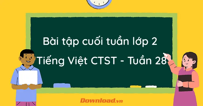 Bài tập cuối tuần lớp 2 môn Tiếng Việt Chân trời sáng tạo – Tuần 28 (Nâng cao)