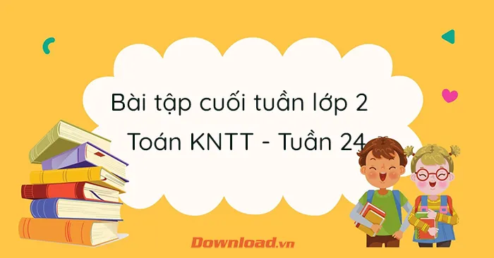 Bài tập cuối tuần lớp 2 môn Toán Kết nối tri thức – Tuần 24