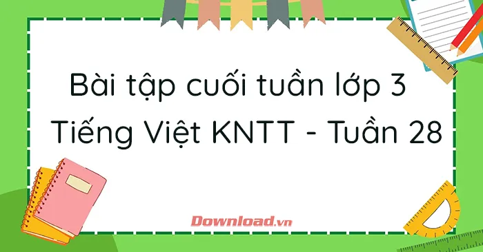 Bài tập cuối tuần lớp 3 môn Tiếng Việt Kết nối tri thức – Tuần 28 (Nâng cao)