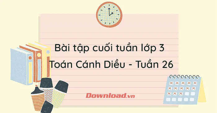 Bài tập cuối tuần lớp 3 môn Toán Cánh Diều – Tuần 26