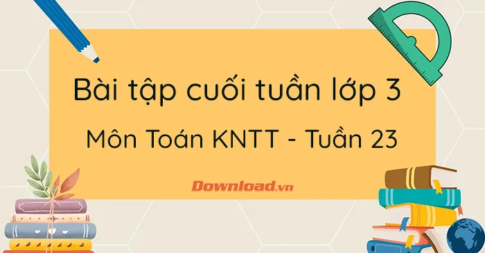 Bài tập cuối tuần lớp 3 môn Toán Kết nối tri thức – Tuần 23