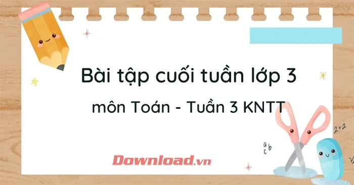 Bài tập cuối tuần lớp 3 môn Toán Kết nối tri thức – Tuần 3