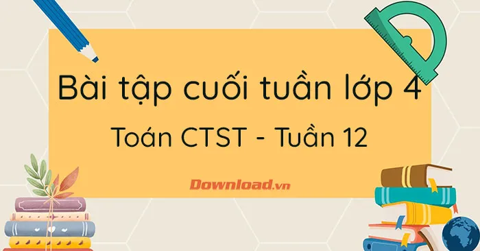 Bài tập cuối tuần lớp 4 môn Toán Chân trời sáng tạo – Tuần 12