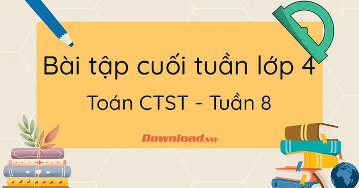 Bài tập cuối tuần lớp 4 môn Toán Chân trời sáng tạo – Tuần 8