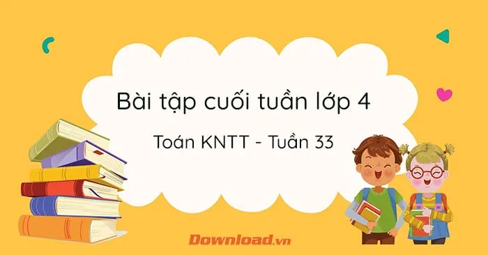 Bài tập cuối tuần lớp 4 môn Toán Kết nối tri thức – Tuần 33