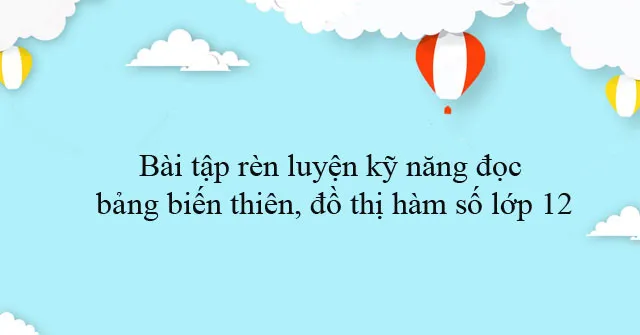 Bài tập rèn luyện kỹ năng đọc bảng biến thiên, đồ thị hàm số