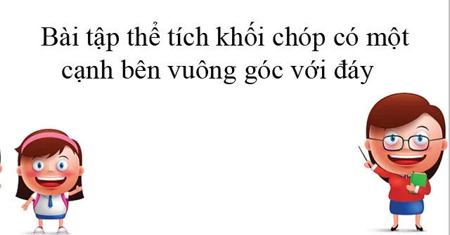 Bài tập thể tích khối chóp có một cạnh bên vuông góc với đáy