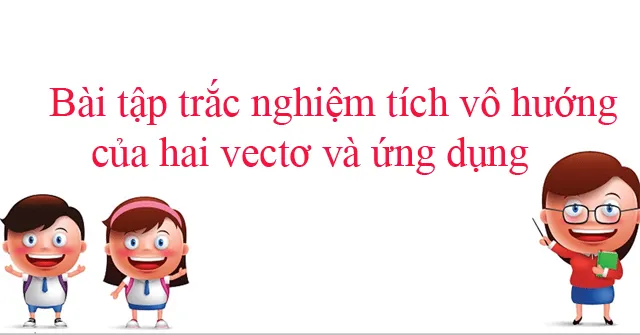 Bài tập tích vô hướng của hai vectơ và ứng dụng