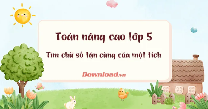 Bài tập toán lớp 5: Tìm chữ số tận cùng của một tích