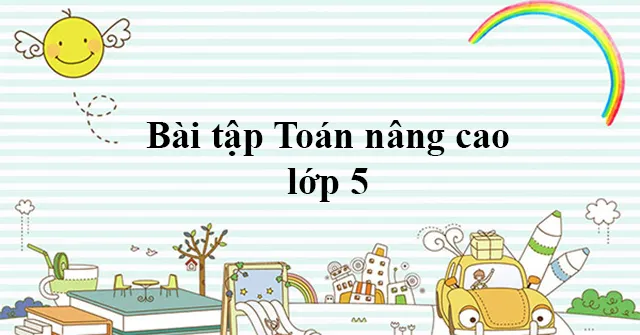 Bài tập Toán nâng cao lớp 5 (Có đáp án)