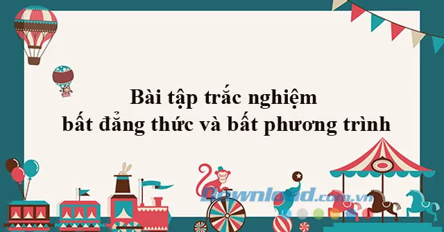 Bài tập trắc nghiệm bất đẳng thức và bất phương trình