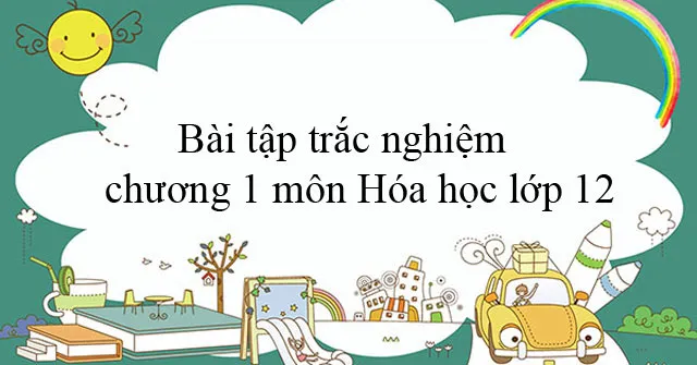 Bài tập trắc nghiệm chương 1 môn Hóa học lớp 12