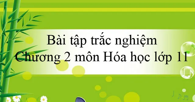 Bài tập trắc nghiệm Chương 2 môn Hóa học lớp 11