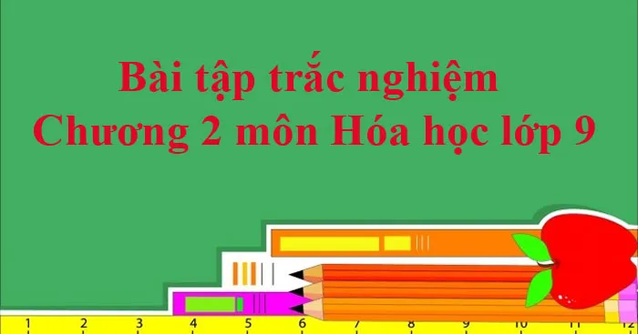 Bài tập trắc nghiệm Chương 2 môn Hóa học lớp 9