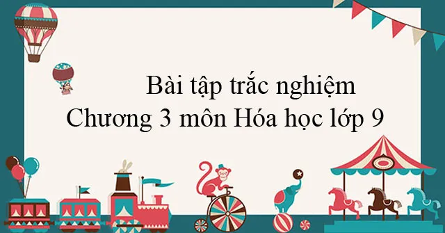 Bài tập trắc nghiệm Chương 3 môn Hóa học lớp 9