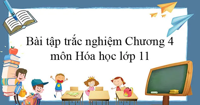 Bài tập trắc nghiệm Chương 4 môn Hóa học lớp 11