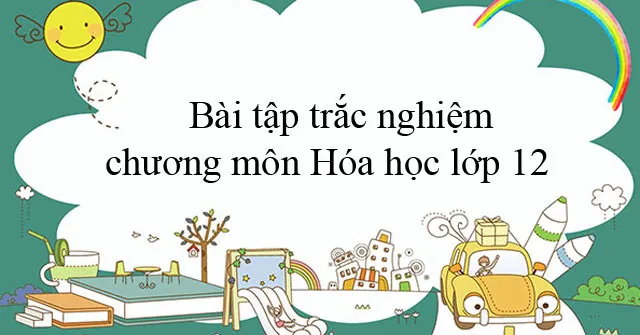 Bài tập trắc nghiệm chương 4 môn Hóa học lớp 12