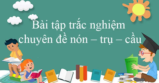 Bài tập trắc nghiệm chuyên đề nón – trụ – cầu