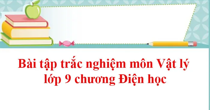 Bài tập trắc nghiệm môn Vật lý lớp 9 chương I