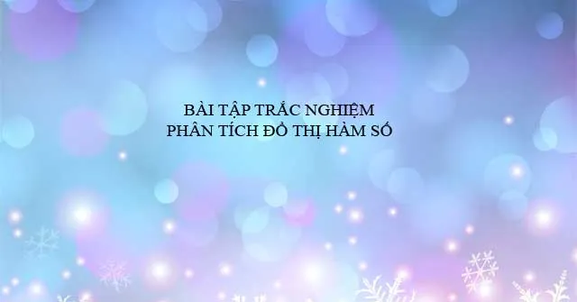 Bài tập trắc nghiệm phân tích đồ thị hàm số