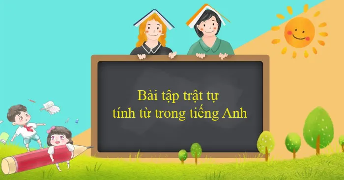 Bài tập trật tự tính từ trong tiếng Anh