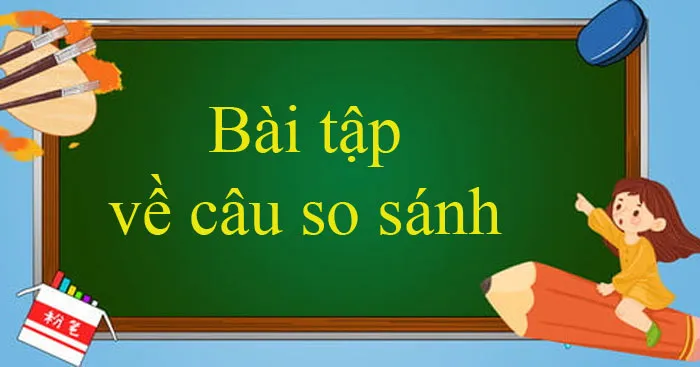 Bài tập về câu so sánh trong tiếng Anh (Có đáp án)