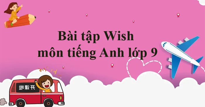 Bài tập Wish môn tiếng Anh lớp 9