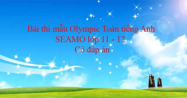 Bài thi mẫu Olympic Toán tiếng Anh SEAMO lớp 11 – 12