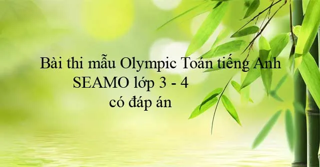 Bài thi mẫu Olympic Toán tiếng Anh SEAMO lớp 3 – 4