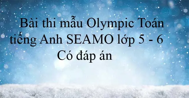 Bài thi mẫu Olympic Toán tiếng Anh SEAMO lớp 5 – 6