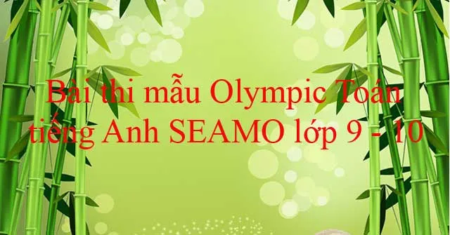 Bài thi mẫu Olympic Toán tiếng Anh SEAMO lớp 9 – 10