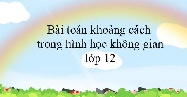 Bài toán khoảng cách trong hình học không gian