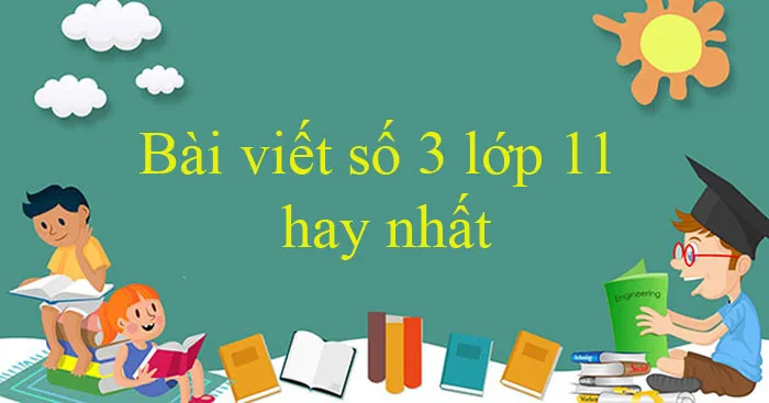 Bài văn mẫu Lớp 11: Bài viết số 3 (Đề 1 đến Đề 4)