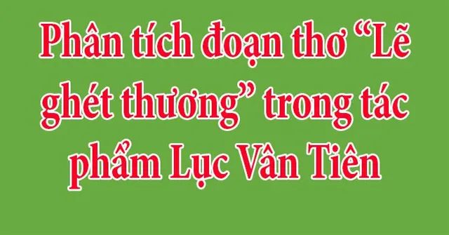 Bài văn mẫu lớp 11: Phân tích đoạn trích Lẽ ghét thương của Nguyễn Đình Chiểu