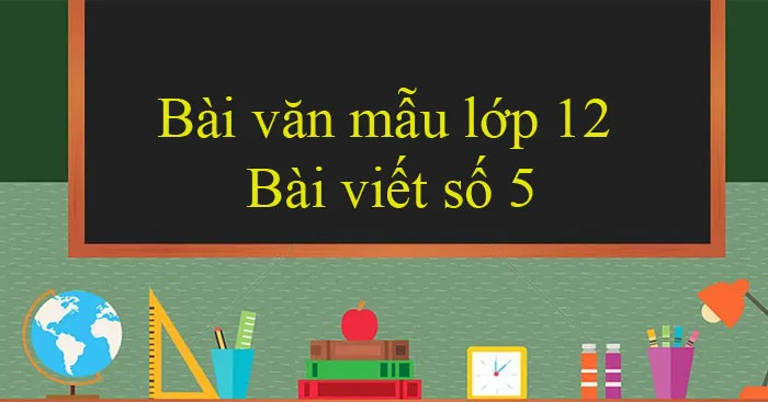 Bài văn mẫu lớp 12: Bài viết số 5 (Đề 1 đến Đề 3)