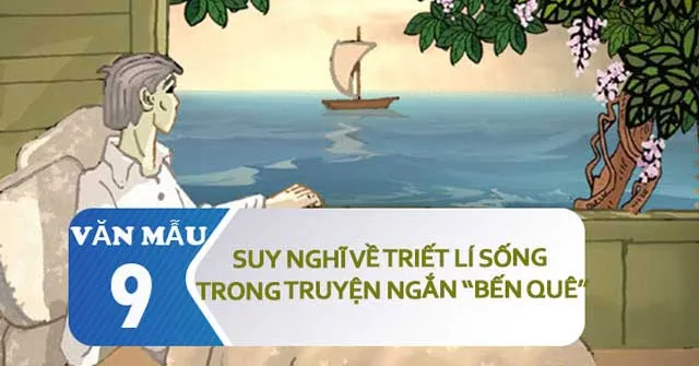 Bài văn mẫu lớp 9: Suy nghĩ về triết lý sống trong truyện ngắn Bến quê